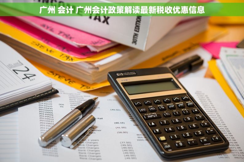 广州 会计 广州会计政策解读最新税收优惠信息