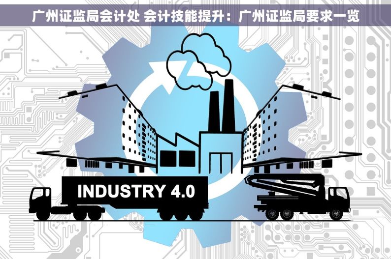 广州证监局会计处 会计技能提升：广州证监局要求一览