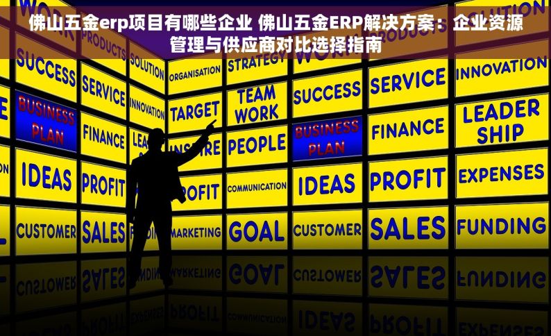 佛山五金erp项目有哪些企业 佛山五金ERP解决方案：企业资源管理与供应商对比选择指南