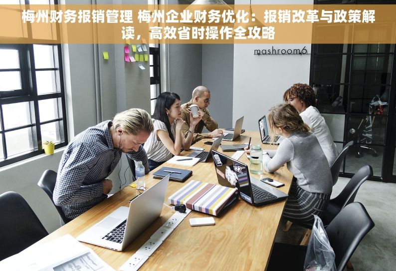 梅州财务报销管理 梅州企业财务优化：报销改革与政策解读，高效省时操作全攻略
