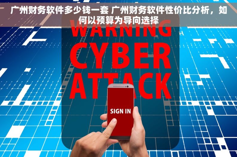 广州财务软件多少钱一套 广州财务软件性价比分析，如何以预算为导向选择