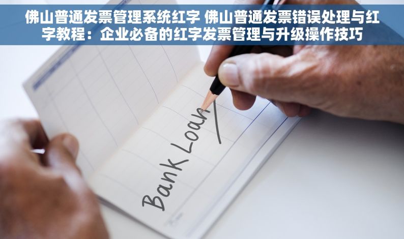 佛山普通发票管理系统红字 佛山普通发票错误处理与红字教程：企业必备的红字发票管理与升级操作技巧