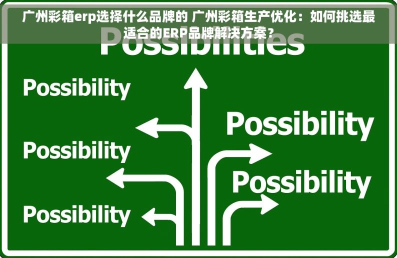 广州彩箱erp选择什么品牌的 广州彩箱生产优化：如何挑选最适合的ERP品牌解决方案？