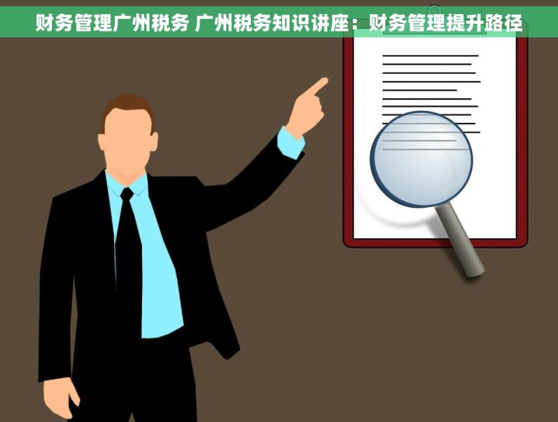 财务管理广州税务 广州税务知识讲座：财务管理提升路径
