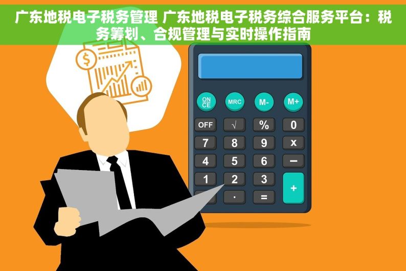 广东地税电子税务管理 广东地税电子税务综合服务平台：税务筹划、合规管理与实时操作指南