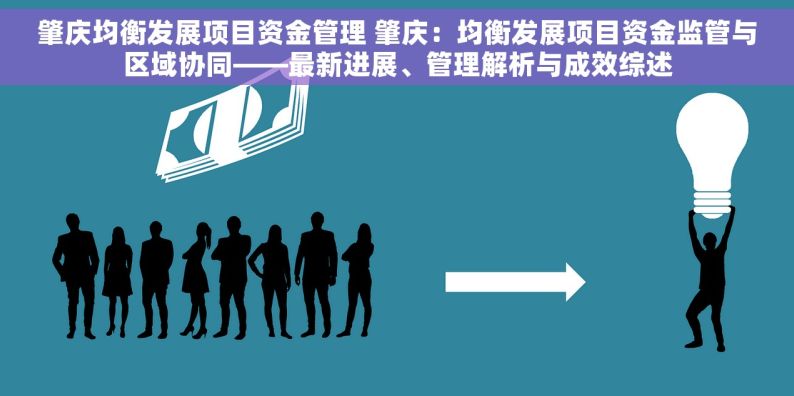 肇庆均衡发展项目资金管理 肇庆：均衡发展项目资金监管与区域协同——最新进展、管理解析与成效综述