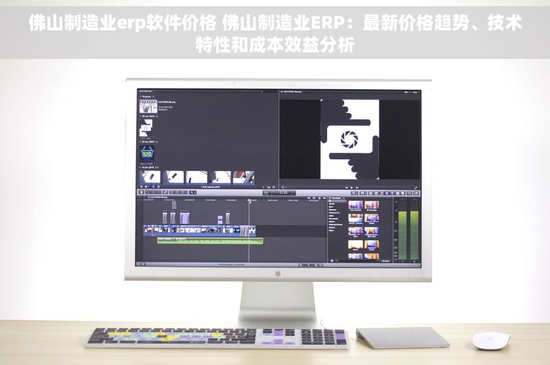 佛山制造业erp软件价格 佛山制造业ERP：最新价格趋势、技术特性和成本效益分析