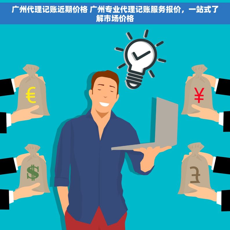 广州代理记账近期价格 广州专业代理记账服务报价，一站式了解市场价格