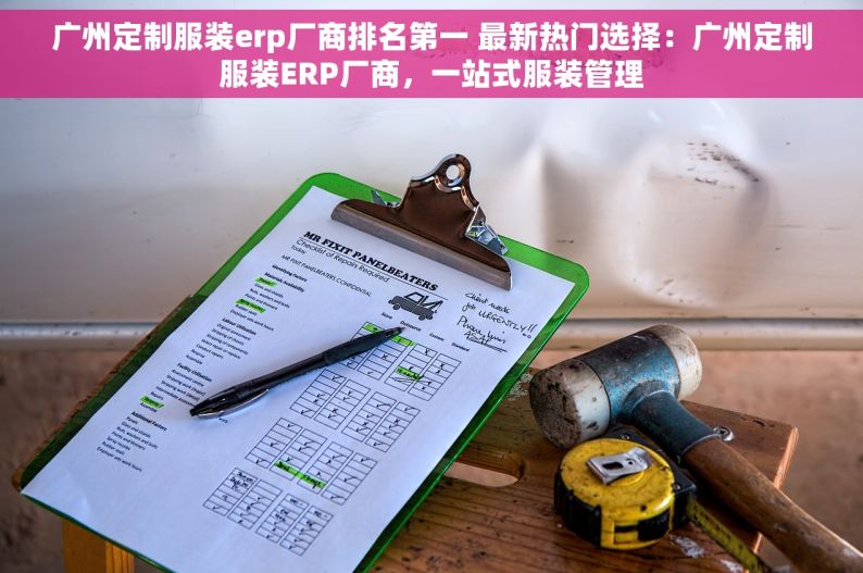 广州定制服装erp厂商排名第一 最新热门选择：广州定制服装ERP厂商，一站式服装管理