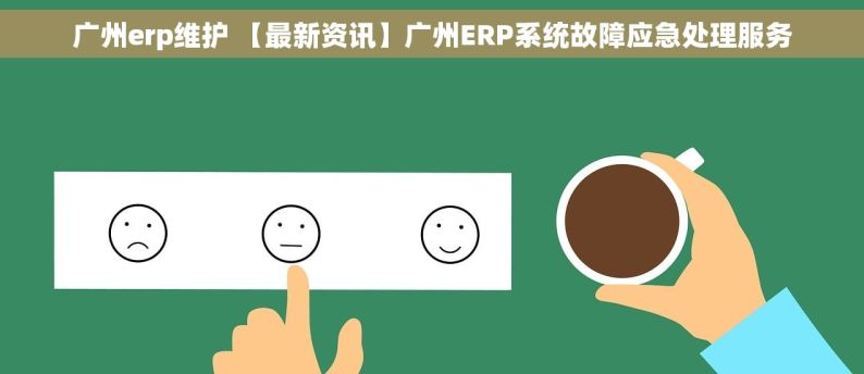 广州erp维护 【最新资讯】广州ERP系统故障应急处理服务