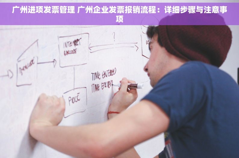 广州进项发票管理 广州企业发票报销流程：详细步骤与注意事项