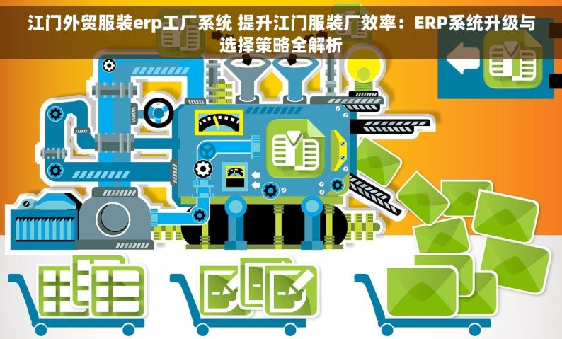 江门外贸服装erp工厂系统 提升江门服装厂效率：ERP系统升级与选择策略全解析