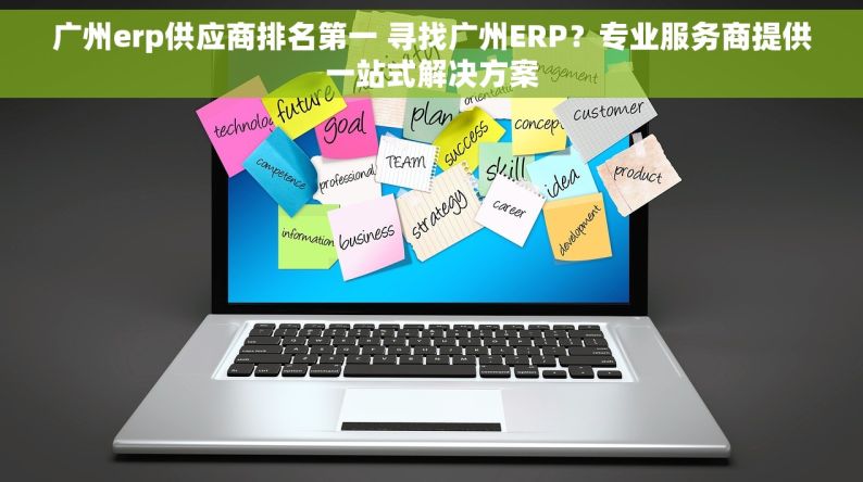 广州erp供应商排名第一 寻找广州ERP？专业服务商提供一站式解决方案