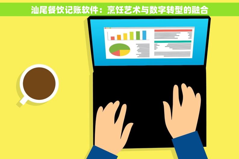 汕尾餐饮记账软件：烹饪艺术与数字转型的融合