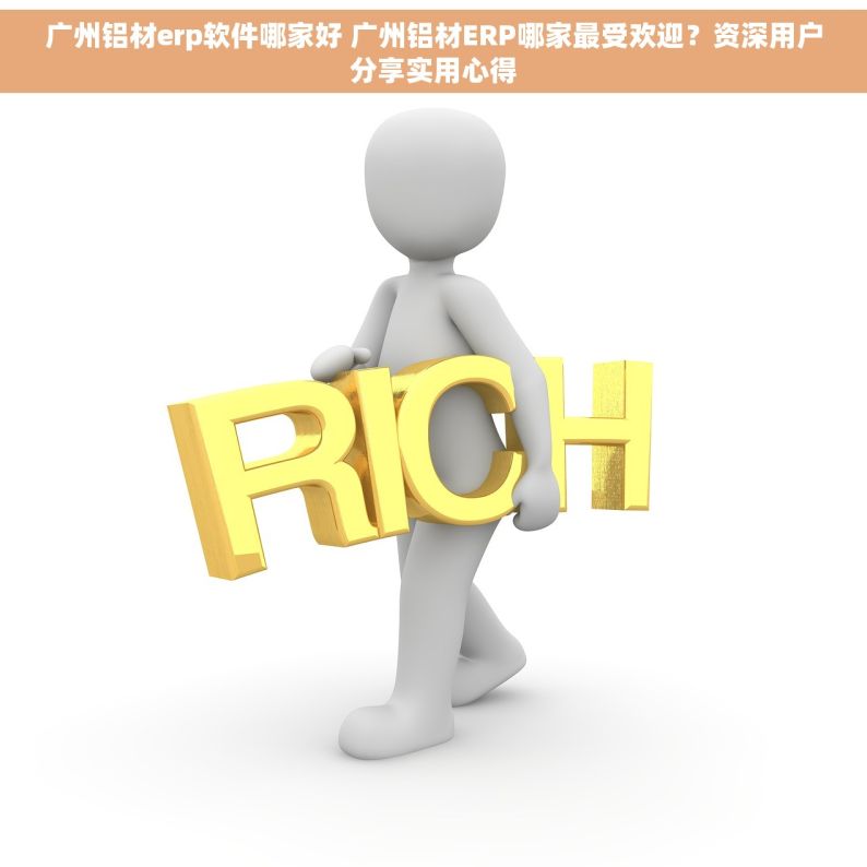 广州铝材erp软件哪家好 广州铝材ERP哪家最受欢迎？资深用户分享实用心得