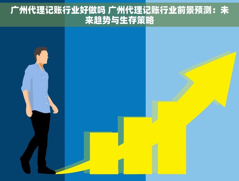 广州代理记账行业好做吗 广州代理记账行业前景预测：未来趋势与生存策略