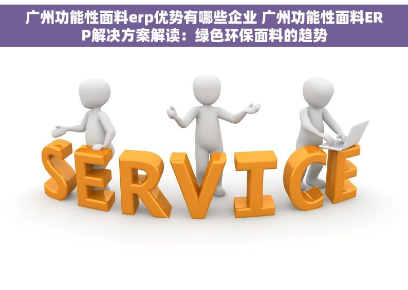 广州功能性面料erp优势有哪些企业 广州功能性面料ERP解决方案解读：绿色环保面料的趋势