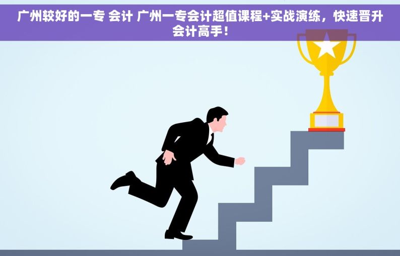 广州较好的一专 会计 广州一专会计超值课程+实战演练，快速晋升会计高手！