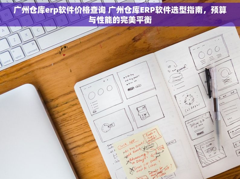 广州仓库erp软件价格查询 广州仓库ERP软件选型指南，预算与性能的完美平衡