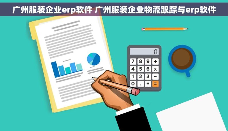 广州服装企业erp软件 广州服装企业物流跟踪与erp软件