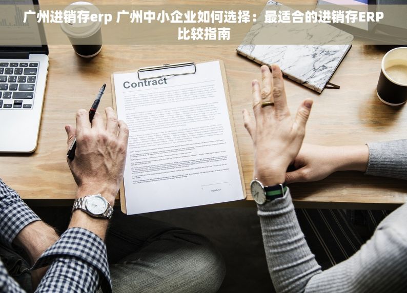 广州进销存erp 广州中小企业如何选择：最适合的进销存ERP比较指南