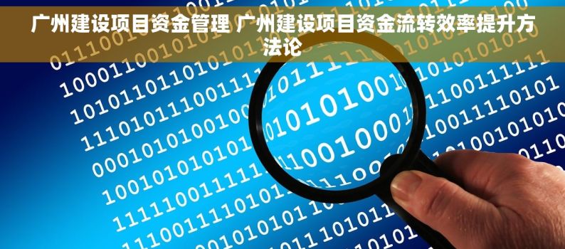 广州建设项目资金管理 广州建设项目资金流转效率提升方法论