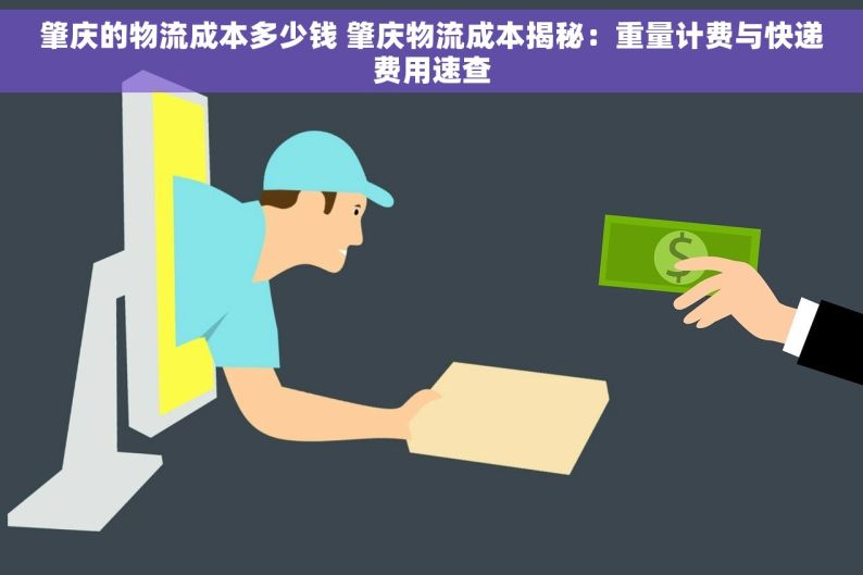 肇庆的物流成本多少钱 肇庆物流成本揭秘：重量计费与快递费用速查