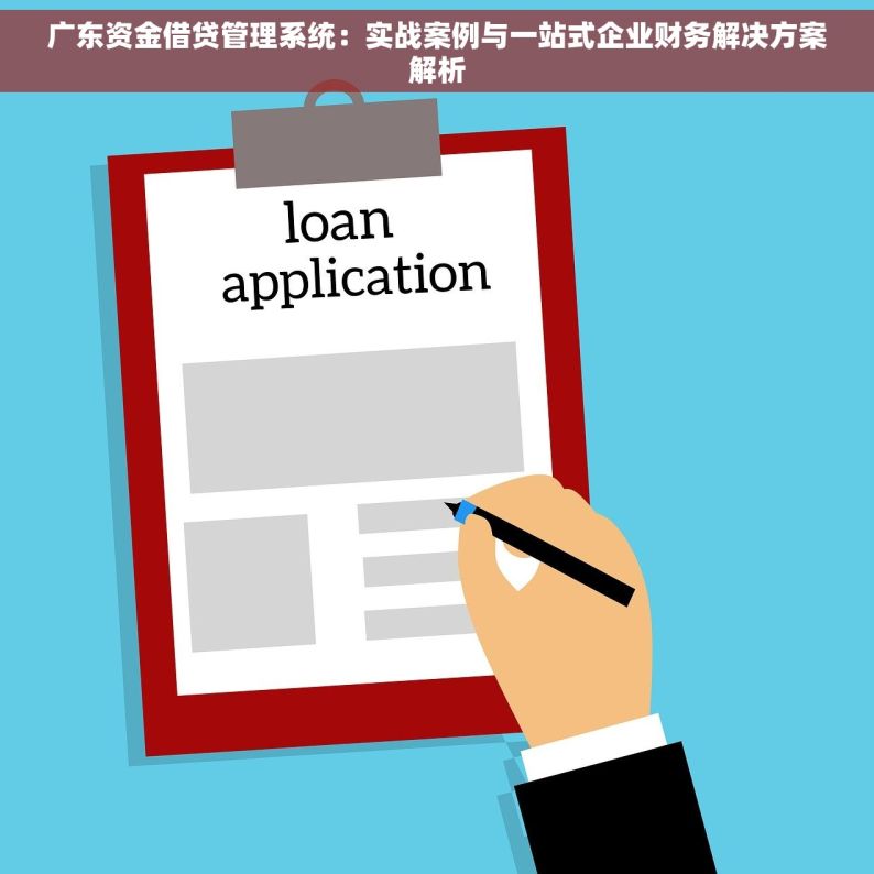 广东资金借贷管理系统：实战案例与一站式企业财务解决方案解析