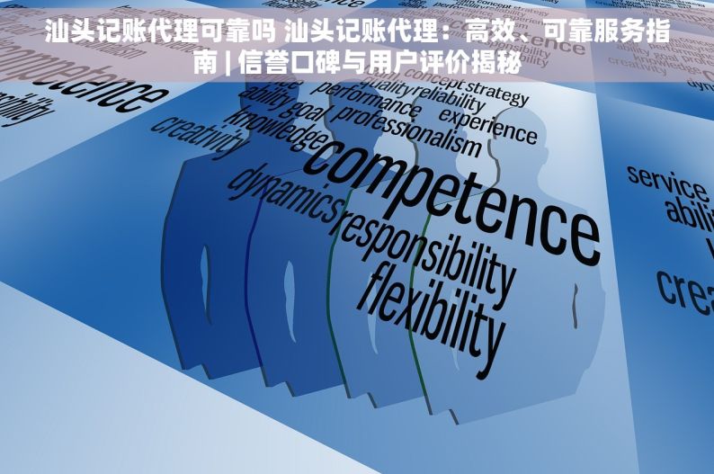 汕头记账代理可靠吗 汕头记账代理：高效、可靠服务指南 | 信誉口碑与用户评价揭秘