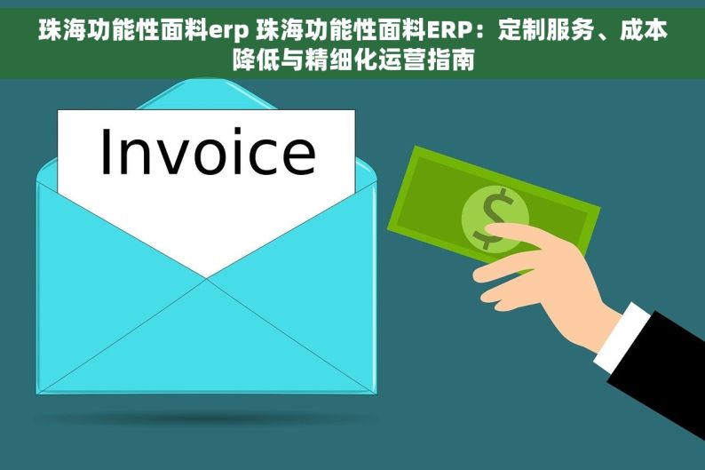 珠海功能性面料erp 珠海功能性面料ERP：定制服务、成本降低与精细化运营指南