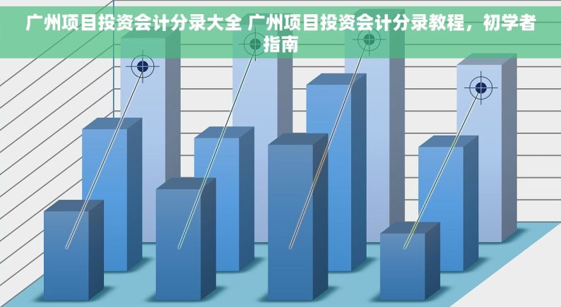 广州项目投资会计分录大全 广州项目投资会计分录教程，初学者指南