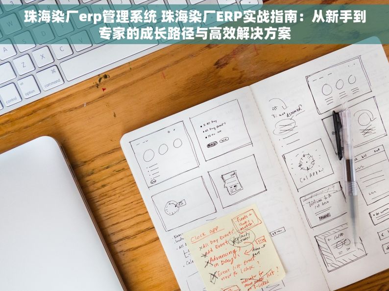 珠海染厂erp管理系统 珠海染厂ERP实战指南：从新手到专家的成长路径与高效解决方案