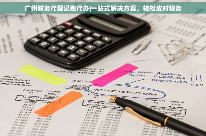 广州财务代理记账代办|一站式解决方案，轻松应对税务