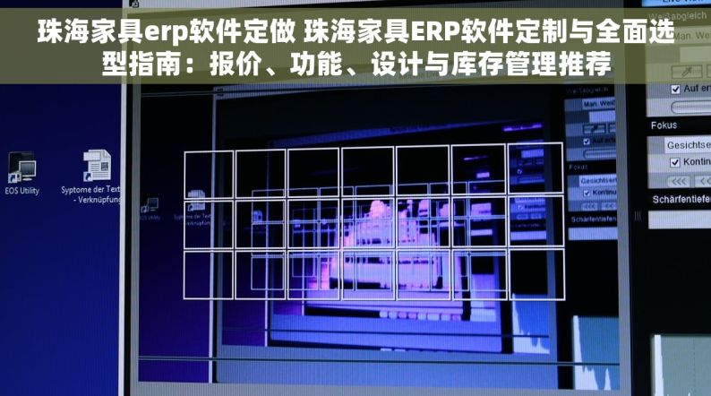 珠海家具erp软件定做 珠海家具ERP软件定制与全面选型指南：报价、功能、设计与库存管理推荐
