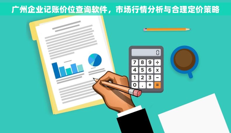 广州企业记账价位查询软件，市场行情分析与合理定价策略