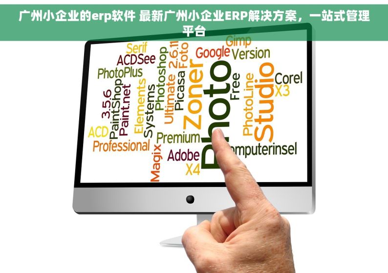 广州小企业的erp软件 最新广州小企业ERP解决方案，一站式管理平台