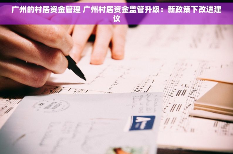 广州的村居资金管理 广州村居资金监管升级：新政策下改进建议