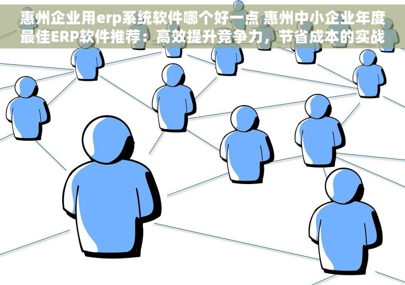 惠州企业用erp系统软件哪个好一点 惠州中小企业年度最佳ERP软件推荐：高效提升竞争力，节省成本的实战指南