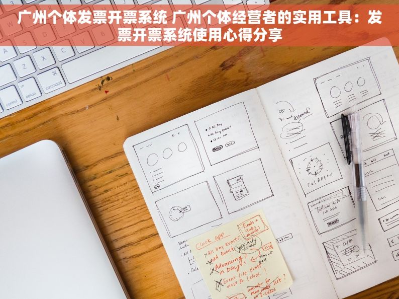 广州个体发票开票系统 广州个体经营者的实用工具：发票开票系统使用心得分享