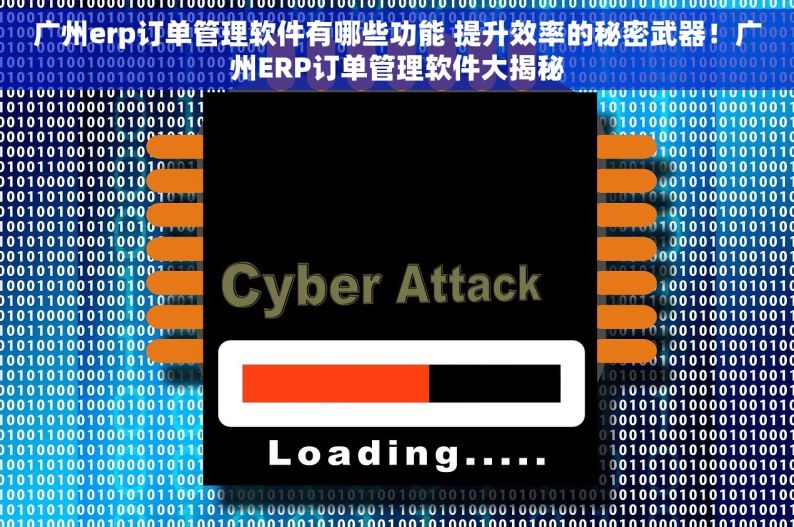广州erp订单管理软件有哪些功能 提升效率的秘密武器！广州ERP订单管理软件大揭秘