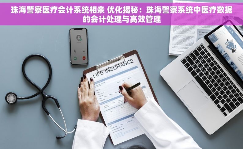 珠海警察医疗会计系统相亲 优化揭秘：珠海警察系统中医疗数据的会计处理与高效管理