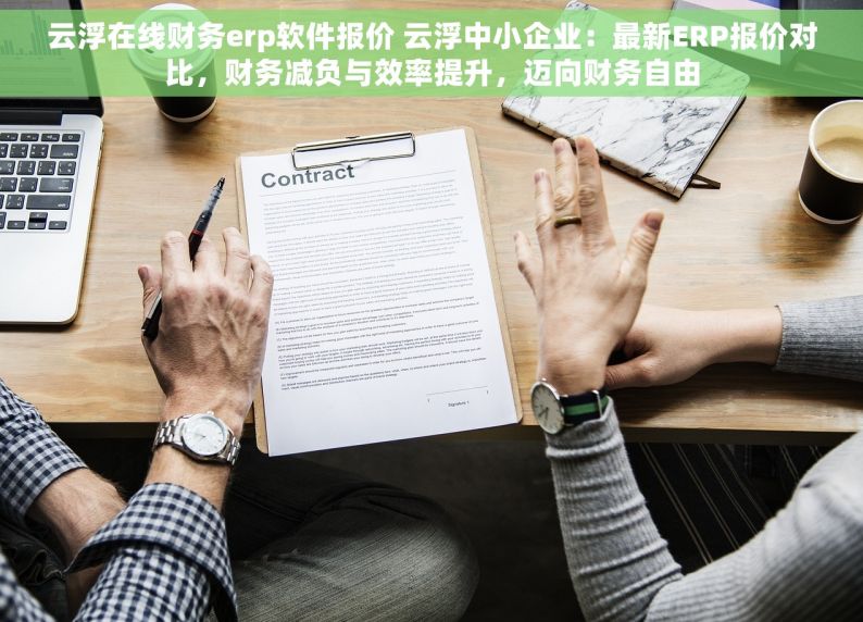 云浮在线财务erp软件报价 云浮中小企业：最新ERP报价对比，财务减负与效率提升，迈向财务自由