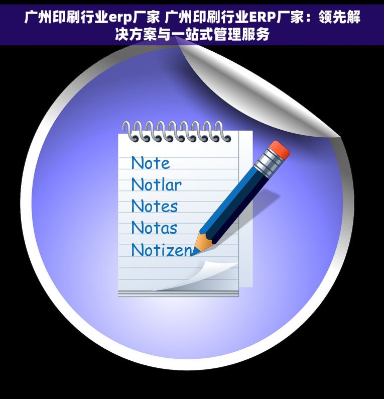 广州印刷行业erp厂家 广州印刷行业ERP厂家：领先解决方案与一站式管理服务