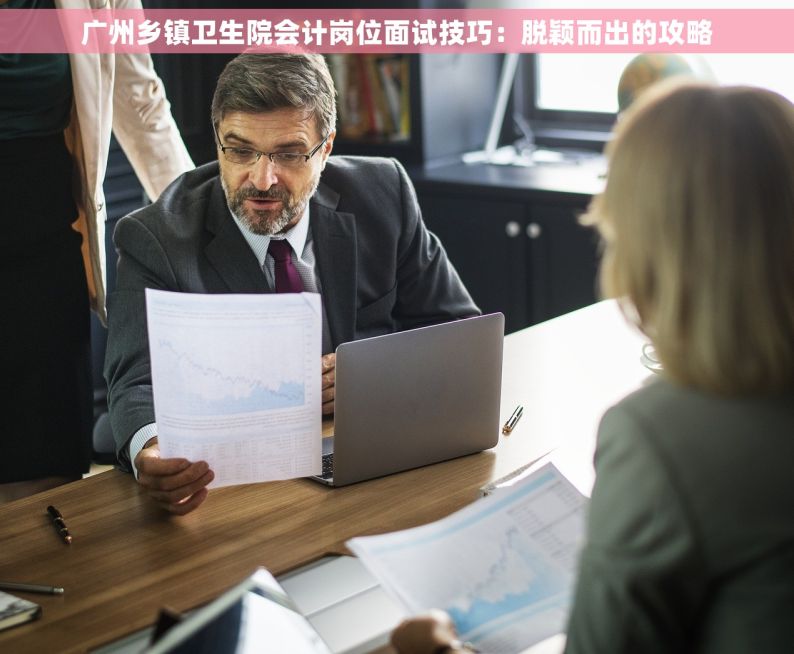 广州乡镇卫生院会计岗位面试技巧：脱颖而出的攻略