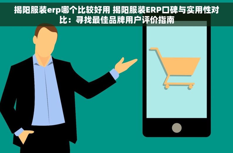 揭阳服装erp哪个比较好用 揭阳服装ERP口碑与实用性对比：寻找最佳品牌用户评价指南