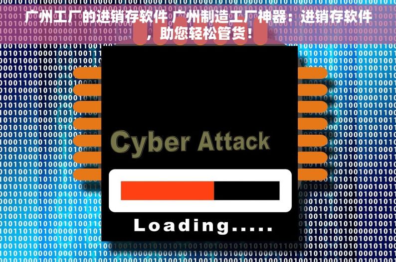 广州工厂的进销存软件 广州制造工厂神器：进销存软件，助您轻松管货！