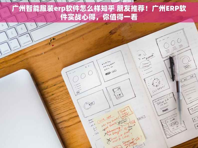 广州智能服装erp软件怎么样知乎 朋友推荐！广州ERP软件实战心得，你值得一看