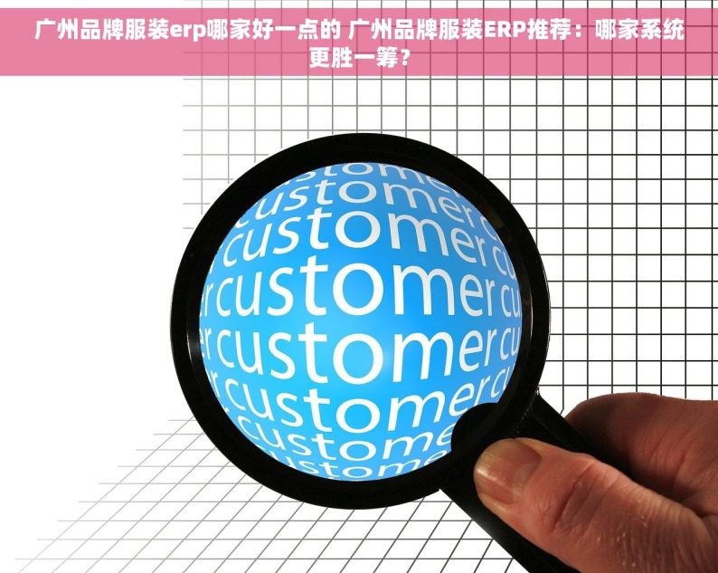 广州品牌服装erp哪家好一点的 广州品牌服装ERP推荐：哪家系统更胜一筹？