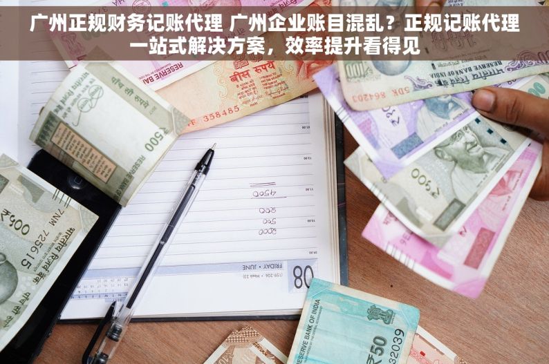 广州正规财务记账代理 广州企业账目混乱？正规记账代理一站式解决方案，效率提升看得见