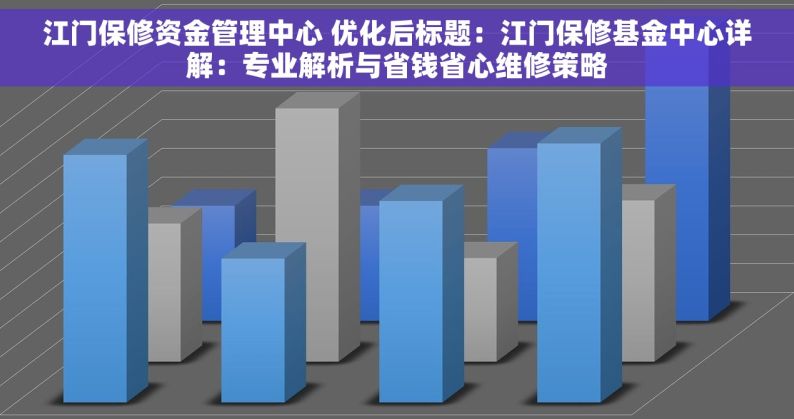 江门保修资金管理中心 优化后标题：江门保修基金中心详解：专业解析与省钱省心维修策略